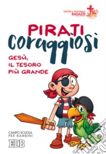 Pirati coraggiosi. Gesù, il tesoro più grande. Campo scuola per bambini libro di Centro pastorale ragazzi Verona (cur.)