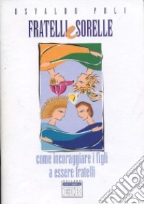 Fratelli e sorelle. Come incoraggiare i figli a essere fratelli libro di Poli Osvaldo