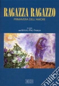 Ragazza ragazzo. Primavera dell'amore libro di Istituto pro famiglia (cur.)