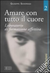 Amare con tutto il cuore. Laboratorio di formazione affettiva. Vol. 2: Le relazioni libro di Sovernigo Giuseppe