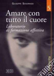 Amare con tutto il cuore. Laboratorio di formazione affettiva. Vol. 5: La crescita libro di Sovernigo Giuseppe