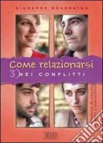 Come relazionarsi. Laboratorio di crescita personale e comunitaria. Vol. 3: Nei conflitti libro di Sovernigo Giuseppe