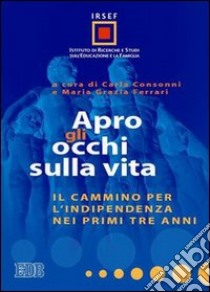 Apro gli occhi sulla vita. Il cammino per l'indipendenza nei primi tre anni libro di Consonni C. (cur.); Ferrari M. G. (cur.)