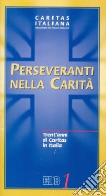 Perseveranti nella carità. Trent'anni di Caritas in Italia libro di Caritas italiana (cur.)