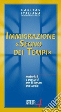 Immigrazione «segno dei tempi». Materiali e percorsi per il lavoro pastorale libro di Caritas italiana (cur.)