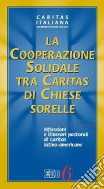 La cooperazione solidale tra Caritas di Chiese sorelle. Riflessioni e itinerari pastorali di Caritas latino-americane libro di Caritas italiana (cur.)