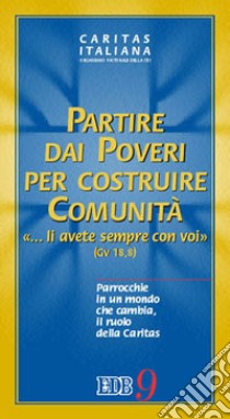 Partire dai poveri per costruire comunità. «... Li avete sempre con voi». Parrocchie in un mondo che cambia, il ruolo della Caritas libro di Caritas italiana (cur.)