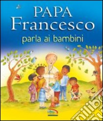 Papa Francesco parla ai bambini libro di Ellis Grace; Bertolini Grudina Paola; Corallo A. (cur.); Corallo A. (cur.)