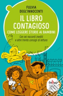 Il libro contagioso. Come leggere storie ai bambini. Con sei racconti inediti e oltre trenta consigli di lettura libro di Degl'Innocenti Fulvia