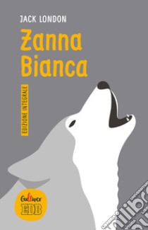 Zanna Bianca. Ediz. integrale libro di London Jack