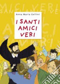 I santi, amici veri. Ediz. illustrata libro di Gellini Anna Maria; Scarpa M. (cur.)