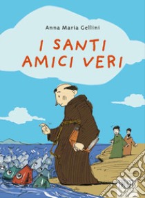 I santi, amici veri. Ediz. illustrata libro di Gellini Anna Maria; Scarpa M. (cur.)