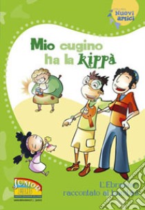 Mio cugino ha la kippà. L'Ebraismo raccontato ai bambini libro di Bonfiglioli Lucia; Mirarchi Anna C.; Montanari Giorgia