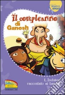 Il compleanno di Ganesh. L'induismo raccontato ai bambini. Ediz. illustrata libro