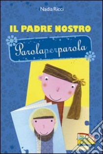 Il Padre Nostro parola per parola. Ediz. illustrata libro di Ricci Nadia