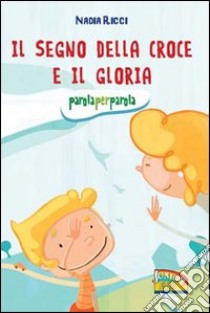 Il segno della croce e il Gloria. Parola per parola libro di Ricci Nadia