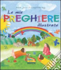 Le mie preghiere illustrate. Ediz. illustrata libro di James Bethan; Kallai Nagy Krisztina