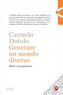 Generare un mondo diverso. Bibbia e immaginazione libro di Dotolo Carmelo