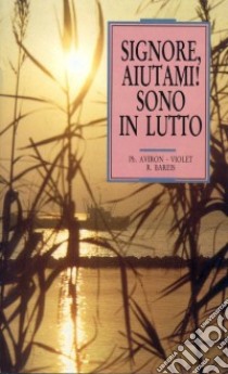 Signore, aiutami! Sono in lutto libro di Aviron Violet Philippe; Bareis Rainer