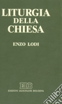 Liturgia della Chiesa. Guida allo studio della liturgia nelle sue fonti antiche e recenti libro di Lodi Enzo