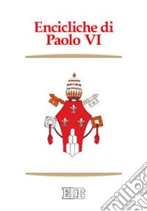 Encicliche di Paolo VI. Ecclesiam suam, Mense maio, Mysterium fidei, Christi matri, Populorum progressio, Sacerdotalis caelibatus, Humanae vitae libro di Paolo VI