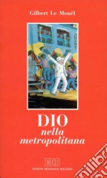 Dio nella metropolitana libro di Le Mouël Gilbert