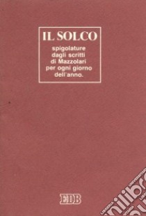 Il solco. Spigolature dai suoi scritti per ogni giorno dell'anno libro di Mazzolari Primo