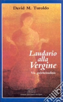 Laudario alla Vergine. Via pulchritudinis libro di Turoldo David M.