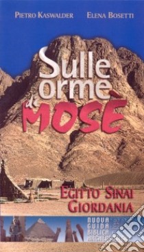 Sulle orme di Mosè. Egitto, Sinai, Giordania. Nuova guida biblica e archeologica libro di Kaswalder Pietro; Bosetti Elena