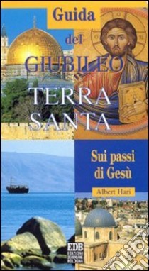 Guida del Giubileo. Terra Santa. Sui passi di Gesù libro di Hari Albert