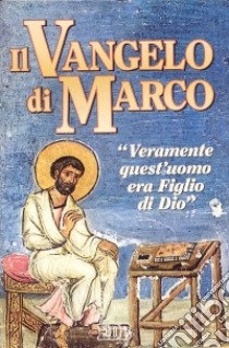 Il Vangelo di Marco. «Veramente quest'uomo era figlio di Dio». Ediz. a caratteri grandi libro