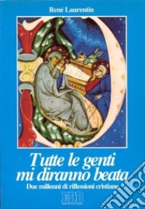 Tutte le genti mi diranno beata. Due millenni di riflessioni cristiane libro di Laurentin René