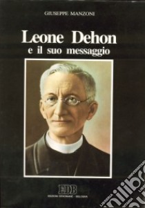 Leone Dehon e il suo messaggio libro di Manzoni Giuseppe