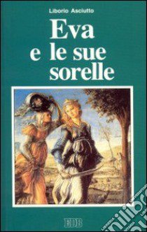 Eva e le sue sorelle. La Bibbia al femminile libro di Asciutto Liborio