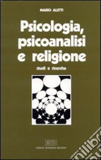 Psicologia, psicoanalisi e religione. Studi e ricerche libro di Aletti Mario