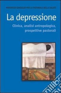 La depressione. Clinica, analisi antropologica, prospettive pastorali libro