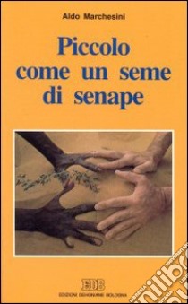 Piccolo come un seme di senape libro di Marchesini Aldo