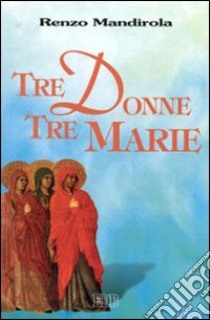 Tre donne, tre Marie libro di Mandirola Renzo