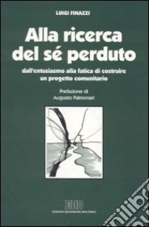 Alla ricerca del sé perduto. Dall'entusiasmo alla fatica di costruire un progetto comunitario libro di Finazzi Luigi