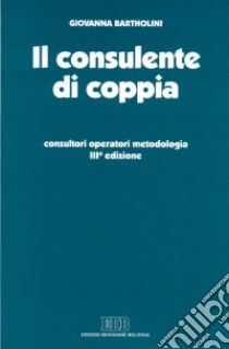 Il consulente di coppia. Consultori, operatori, metodologia libro di Bartolini Giovanna