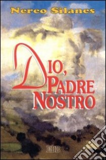 Dio, padre nostro libro di Silanes Nereo