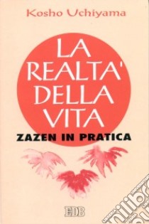 La realtà della vita. Zazen in pratica libro di Uchiyama Roshi Kosho