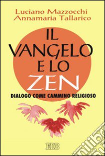 Il vangelo e lo zen. Dialogo come cammino religioso libro di Mazzocchi Luciano; Tallarico Annamaria