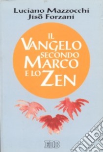 Il Vangelo secondo Marco e lo zen libro di Mazzocchi Luciano; Forzani Jisò