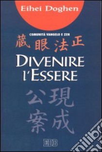 Divenire l'essere. Shoboghenzo Ghenjokoan libro di Doghen Eihein