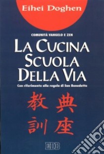 La cucina scuola della via. Tenzo Kyokun. Con riferimento alla Regola di san Benedetto libro di Doghen Eihein