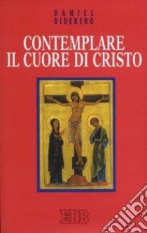 Contemplare il Cuore di Cristo libro di Dideberg Daniel