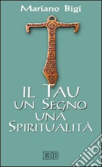 Il Tau un segno una spiritualità libro di Bigi Mariano