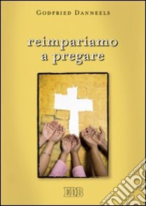 Reimpariamo a pregare libro di Danneels Godfried