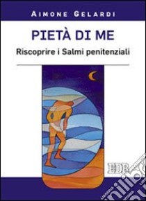 Pietà di me. Riscoprire i Salmi penitenziali libro di Gelardi Aimone